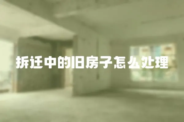 拆遷中的舊房子怎么處理