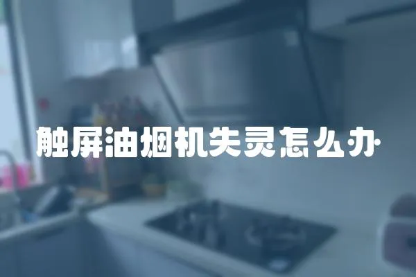 觸屏油煙機(jī)失靈怎么辦