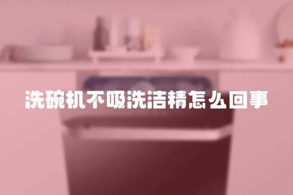 洗碗機不吸洗潔精怎么回事