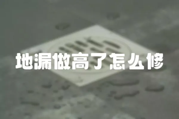 地漏做高了怎么修