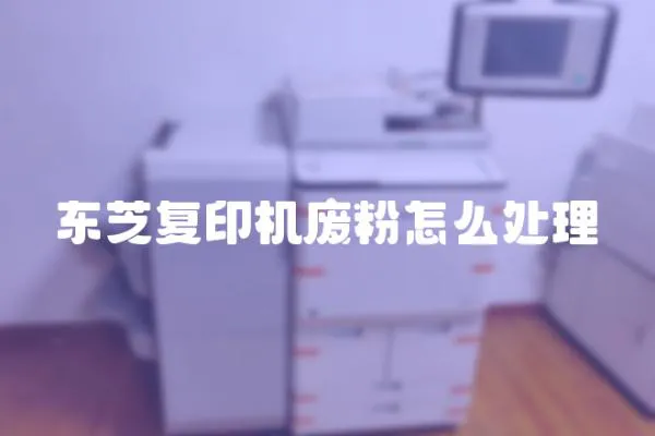 東芝復印機廢粉怎么處理