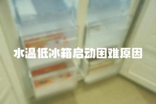 水溫低冰箱啟動困難原因