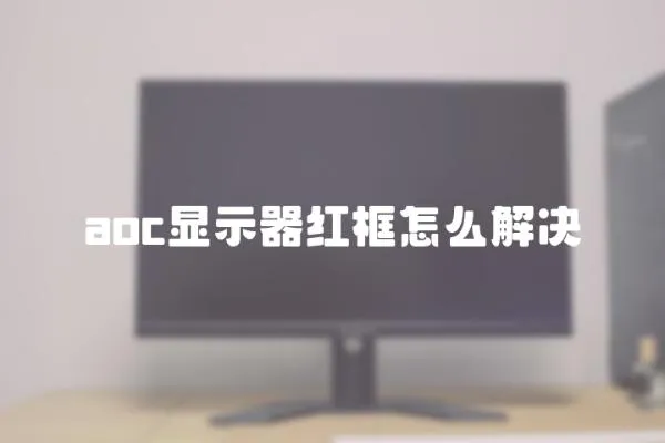 aoc顯示器紅框怎么解決