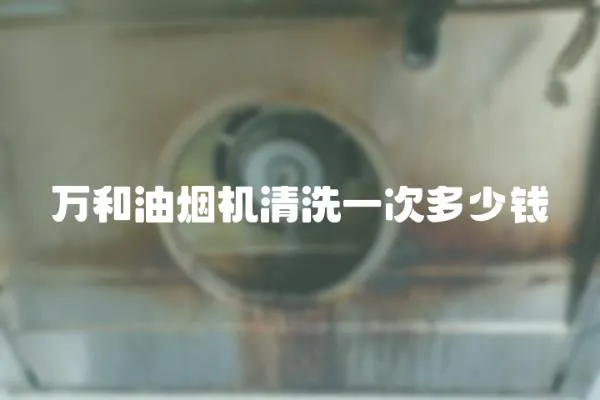 萬和油煙機清洗一次多少錢