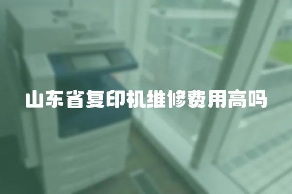山東省復印機維修費用高嗎