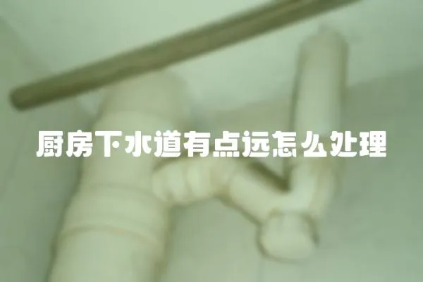 廚房下水道有點(diǎn)遠(yuǎn)怎么處理