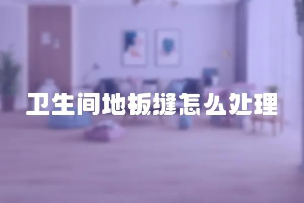 衛生間地板縫怎么處理