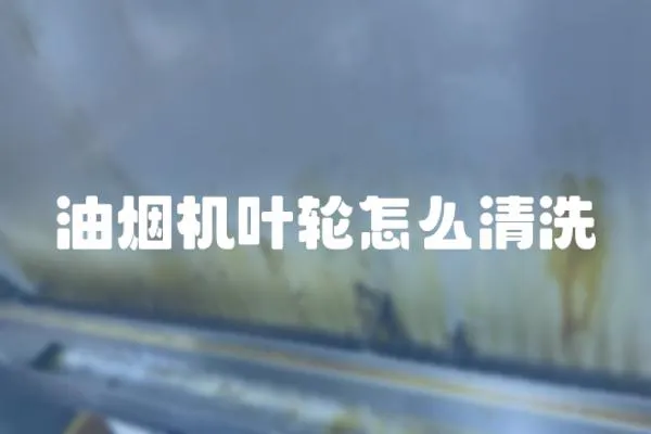 油煙機葉輪怎么清洗