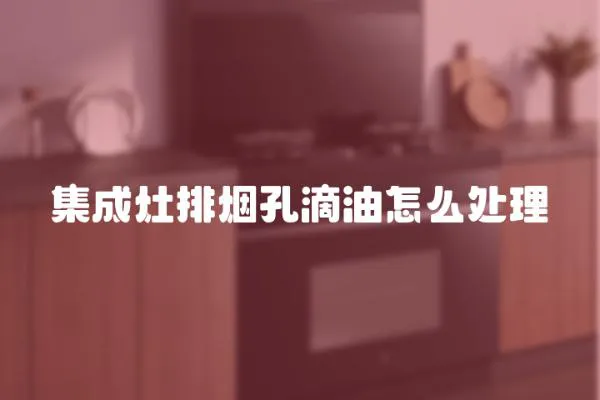 集成灶排烟孔滴油怎么处理