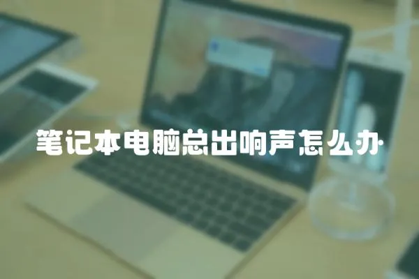 筆記本電腦總出響聲怎么辦