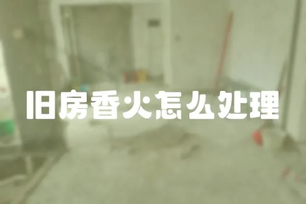 舊房香火怎么處理
