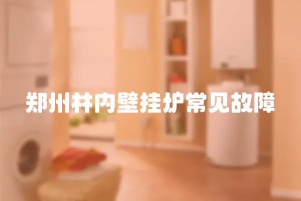 鄭州林內(nèi)壁掛爐常見故障