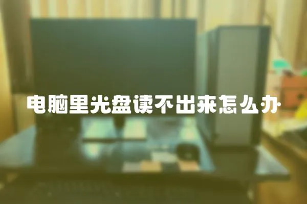 電腦里光盤讀不出來怎么辦