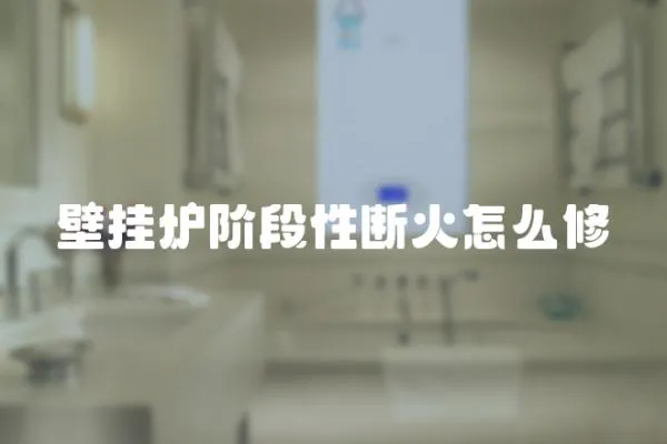 壁掛爐階段性斷火怎么修