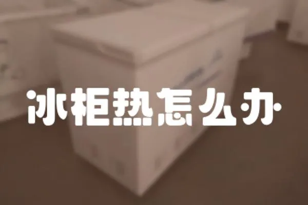 冰柜熱怎么辦