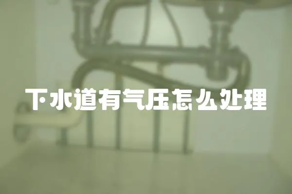 下水道有氣壓怎么處理
