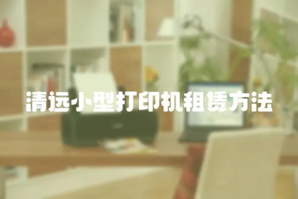 清遠小型打印機租賃方法