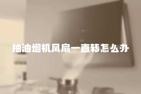 抽油煙機風扇一直轉怎么辦