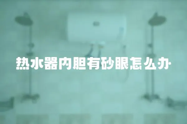 熱水器內膽有砂眼怎么辦