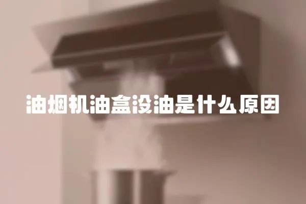 油煙機油盒沒油是什么原因
