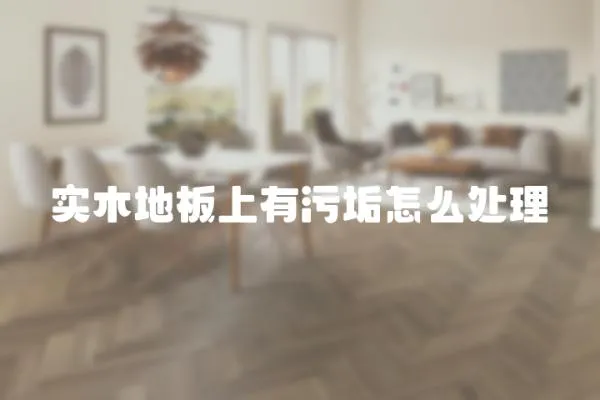 實木地板上有污垢怎么處理
