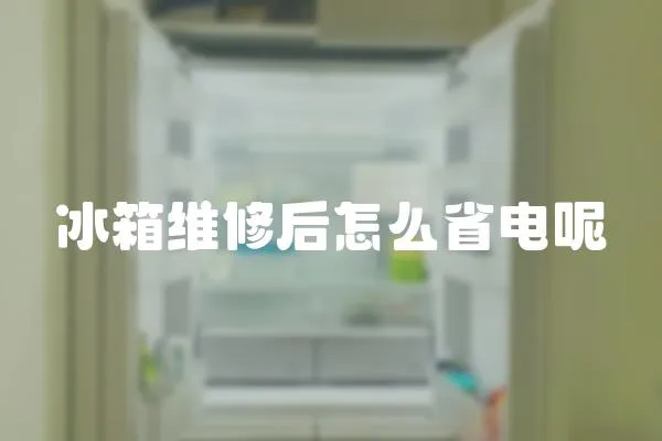 冰箱維修后怎么省電呢