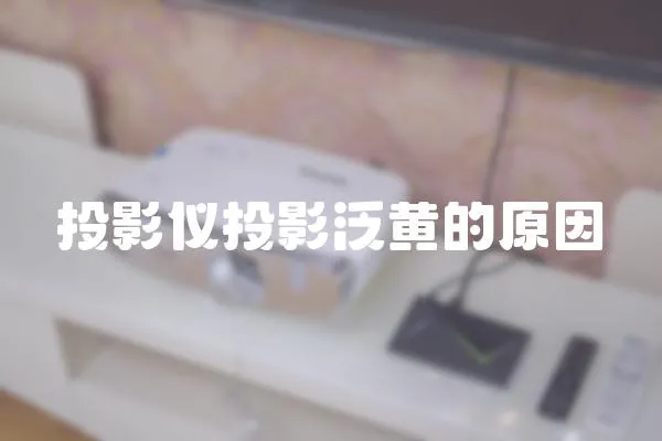 投影儀投影泛黃的原因