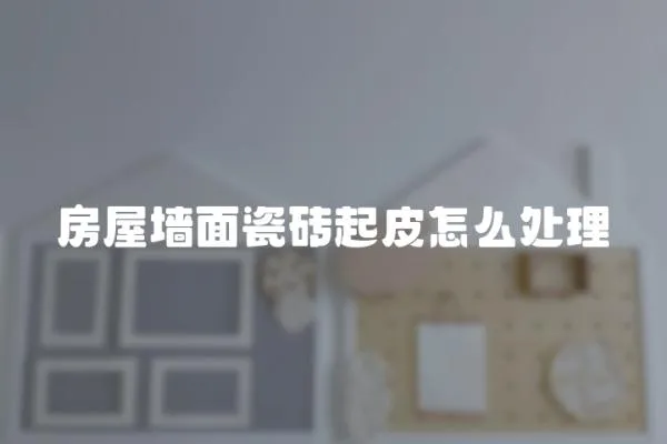 房屋墻面瓷磚起皮怎么處理