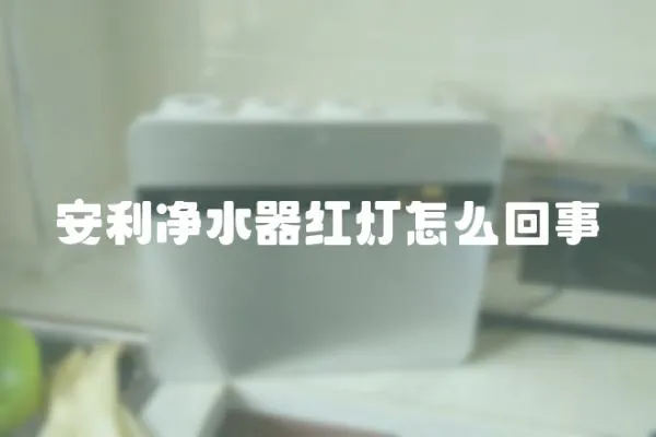 安利凈水器紅燈怎么回事