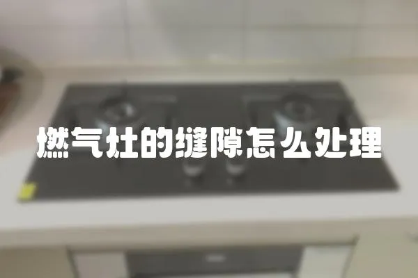 燃氣灶的縫隙怎么處理