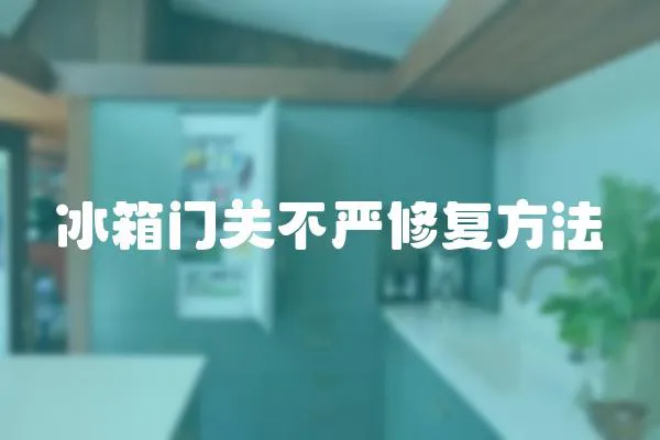 冰箱門關不嚴修復方法