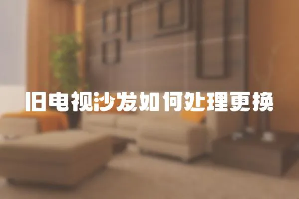 舊電視沙發如何處理更換