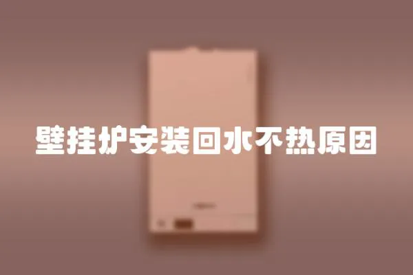 壁掛爐安裝回水不熱原因