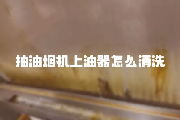 抽油煙機上油器怎么清洗