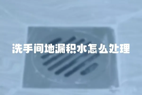 洗手間地漏積水怎么處理