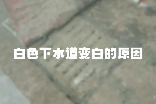 白色下水道變白的原因