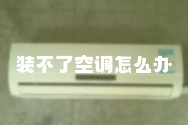 裝不了空調怎么辦