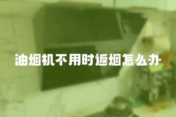 油煙機不用時返煙怎么辦