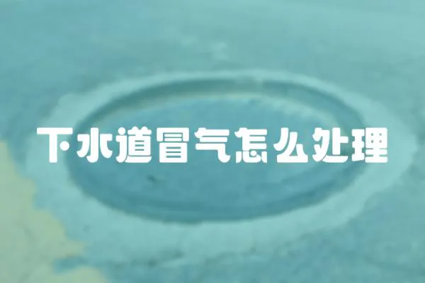 下水道冒氣怎么處理