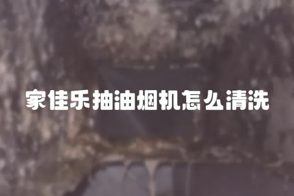 家佳乐抽油烟机怎么清洗