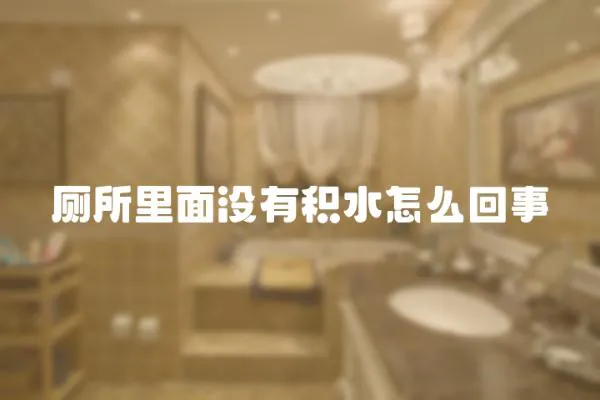 廁所里面沒有積水怎么回事