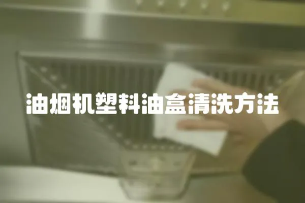 油煙機塑料油盒清洗方法