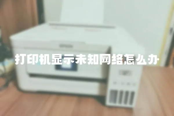 打印機(jī)顯示未知網(wǎng)絡(luò)怎么辦