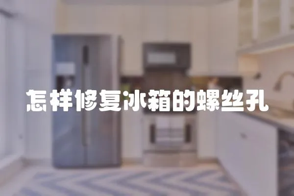 怎樣修復冰箱的螺絲孔