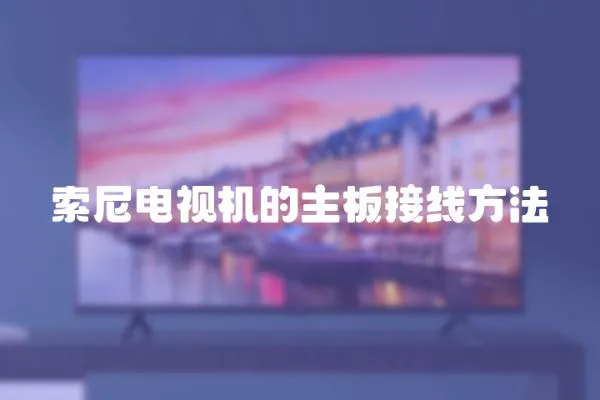 索尼電視機的主板接線方法