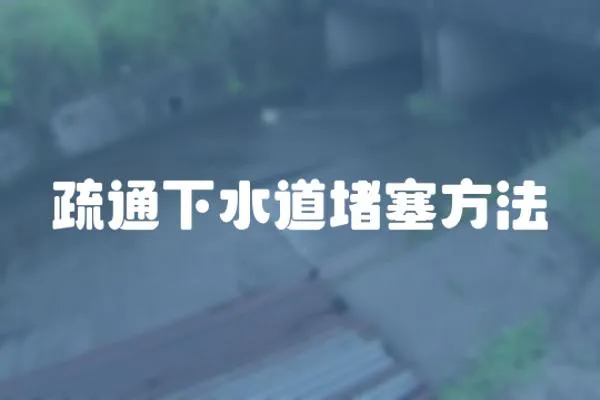 疏通下水道堵塞方法
