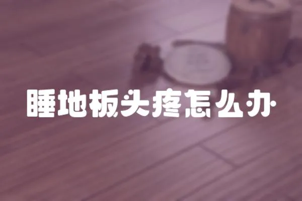 睡地板頭疼怎么辦