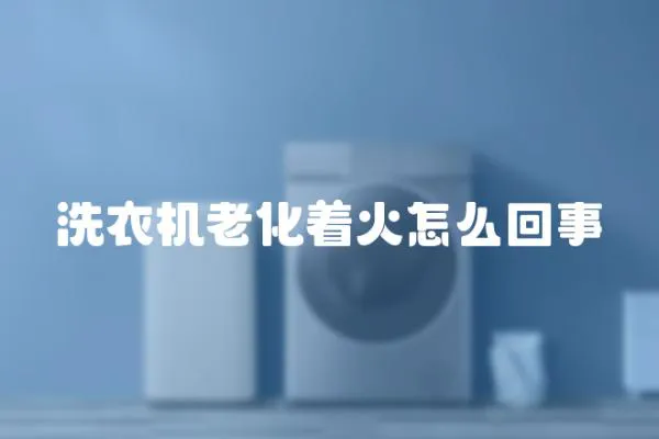 洗衣機老化著火怎么回事
