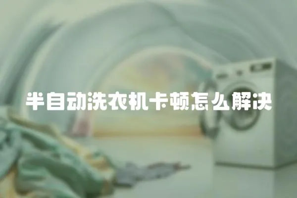 半自動(dòng)洗衣機(jī)卡頓怎么解決