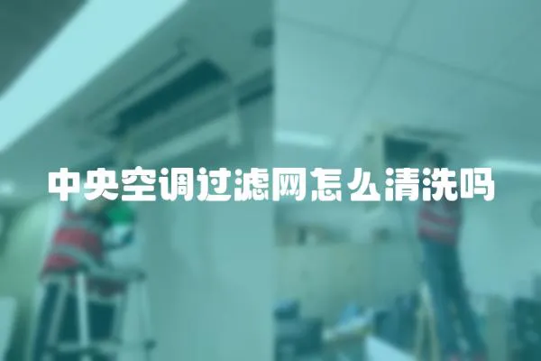 中央空調過濾網怎么清洗嗎